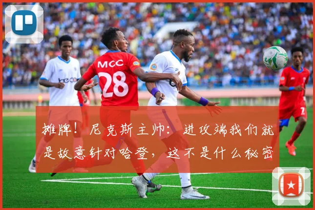 摊牌！尼克斯主帅：进攻端我们就是故意针对哈登，这不是什么秘密